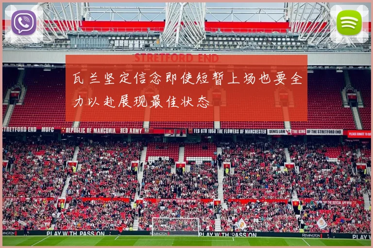 瓦兰坚定信念即使短暂上场也要全力以赴展现最佳状态