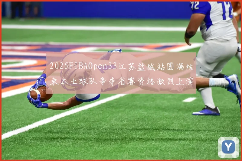 2025FIBAOpen33江苏盐城站圆满结束本土球队争夺省赛资格激烈上演