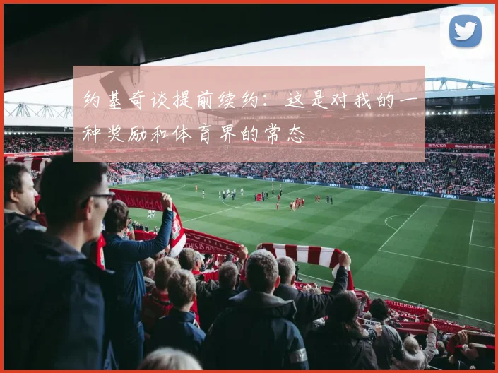 约基奇谈提前续约：这是对我的一种奖励和体育界的常态