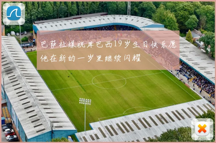 巴萨社媒祝库巴西19岁生日快乐愿他在新的一岁里继续闪耀